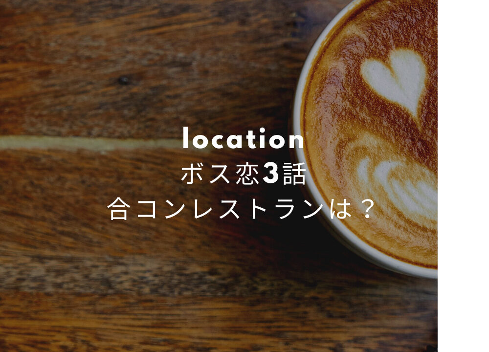 ボス恋3話 ロケ地 撮影場所 奈未と潤之介が合コンしたレストランの場所 はどこ Fashiondrawer